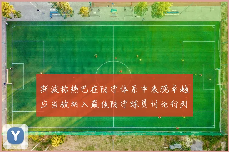 斯波称热巴在防守体系中表现卓越应当被纳入最佳防守球员讨论行列