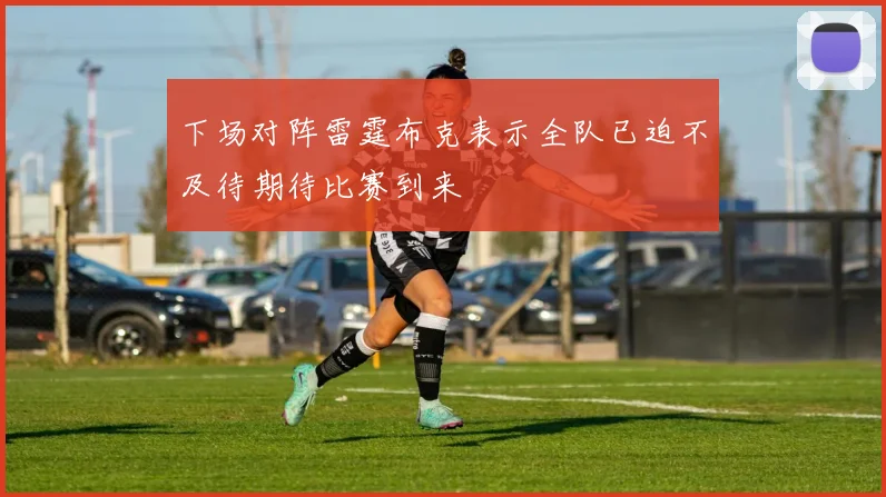 下场对阵雷霆布克表示全队已迫不及待期待比赛到来