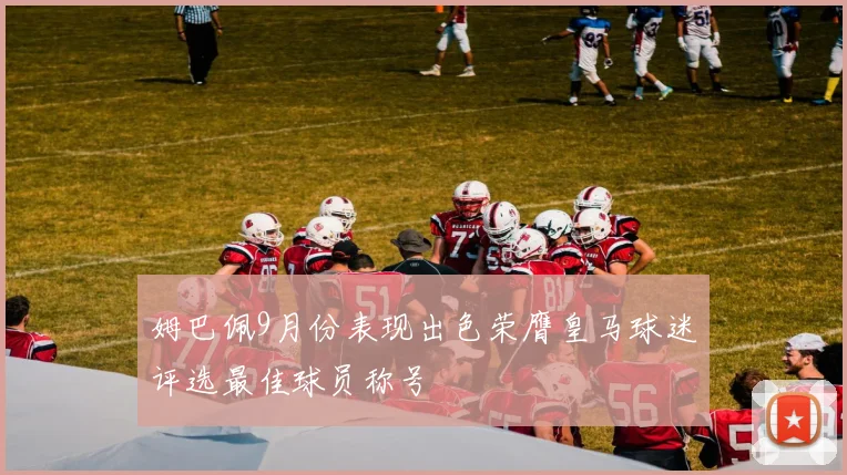 姆巴佩9月份表现出色荣膺皇马球迷评选最佳球员称号