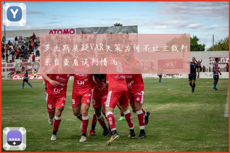 罗杰斯质疑VAR决策为何不让主裁判亲自查看误判情况