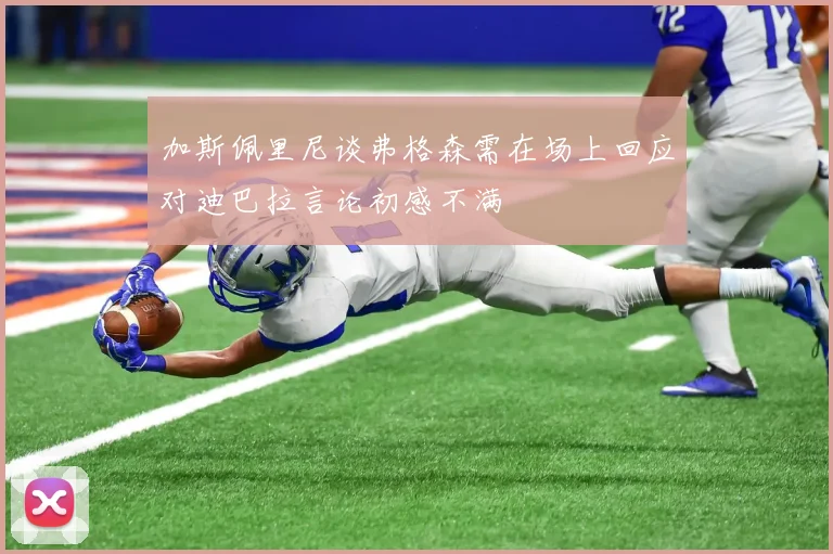 加斯佩里尼谈弗格森需在场上回应对迪巴拉言论初感不满